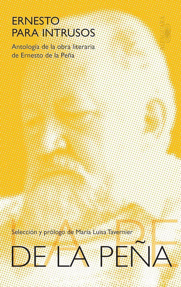 Ernesto para intrusos: Antología de la obra literaria de Ernesto de la Peña