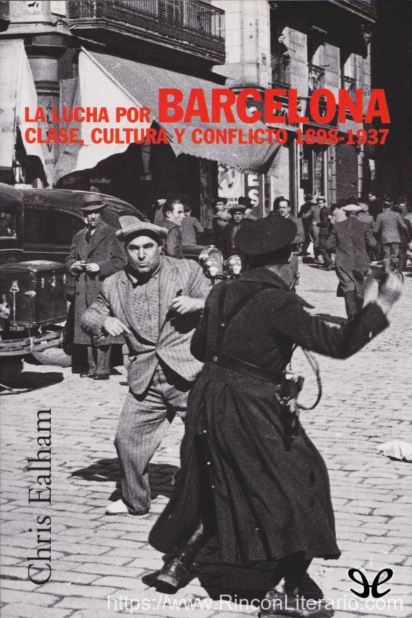 La lucha por Barcelona. Clase, cultura y conflicto 1898-1937