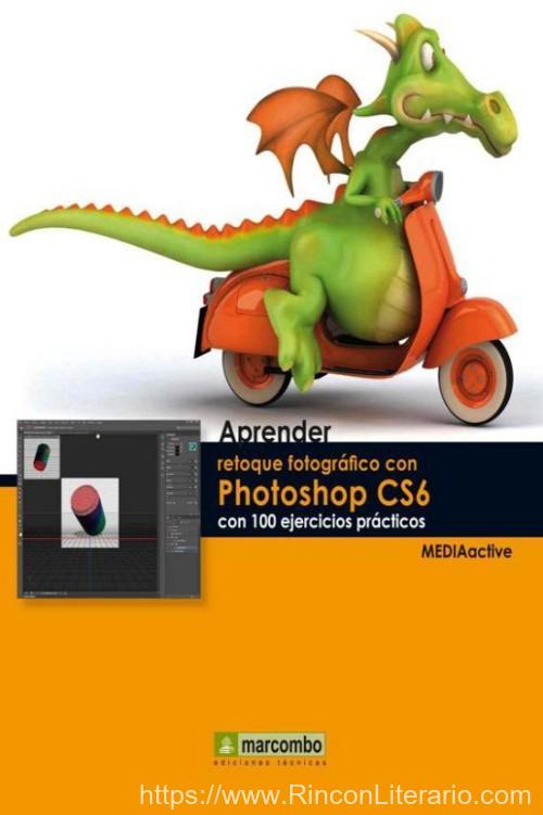 Aprender retoque fotográfico con photoshop CS6 con 100 ejercicios prácticos